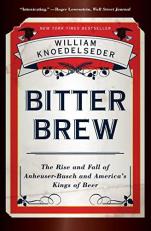 Bitter Brew : The Rise and Fall of Anheuser-Busch and America's Kings of Beer 