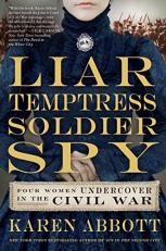 Liar, Temptress, Soldier, Spy : Four Women Undercover in the Civil War
