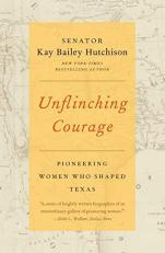 Unflinching Courage : Pioneering Women Who Shaped Texas 