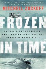 Frozen in Time : An Epic Story of Survival and a Modern Quest for Lost Heroes of World War II 