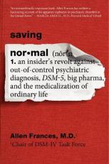 Saving Normal : An Insider's Revolt Against Out-Of-Control Psychiatric Diagnosis, DSM-5, Big Pharma, and the Medicalization of Ordinary Life