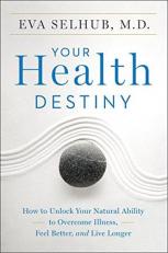 Your Health Destiny : How to Unlock Your Natural Ability to Overcome Illness, Feel Better, and Live Longer 