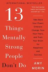 13 Things Mentally Strong People Don't Do : Take Back Your Power, Embrace Change, Face Your Fears, and Train Your Brain for Happiness and Success