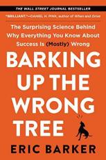 Barking up the Wrong Tree : The Surprising Science Behind Why Everything You Know about Success Is (Mostly) Wrong 