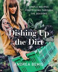 Dishing up the Dirt : Simple Recipes for Cooking Through the Seasons 