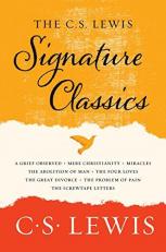 The C. S. Lewis Signature Classics : An Anthology of 8 C. S. Lewis Titles: Mere Christianity, the Screwtape Letters, Miracles, the Great Divorce, the Problem of Pain, a Grief Observed, the Abolition of Man, and the Four Loves