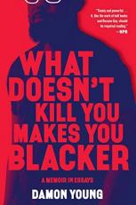 What Doesn't Kill You Makes You Blacker : A Memoir in Essays 