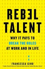 Rebel Talent : Why It Pays to Break the Rules at Work and in Life 