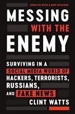 Messing with the Enemy : Surviving in a Social Media World of Hackers, Terrorists, Russians, and Fake News 