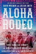 Aloha Rodeo : Three Hawaiian Cowboys, the World's Greatest Rodeo, and a Hidden History of the American West