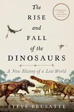 The Rise and Fall of the Dinosaurs : A New History of a Lost World 