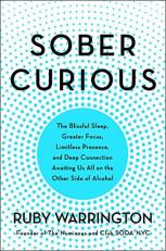 Sober Curious : The Blissful Sleep, Greater Focus, Limitless Presence, and Deep Connection Awaiting Us All on the Other Side of Alcohol 