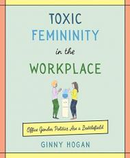Toxic Femininity in the Workplace : Office Gender Politics Are a Battlefield 