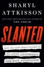 Slanted : How the News Media Taught Us to Love Censorship and Hate Journalism 