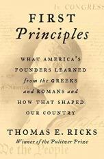 First Principles : What America's Founders Learned from the Greeks and Romans and How That Shaped Our Country