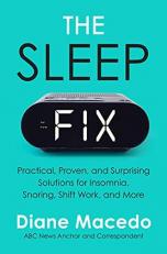 The Sleep Fix : Practical, Proven, and Surprising Solutions for Insomnia, Snoring, Shift Work, and More 