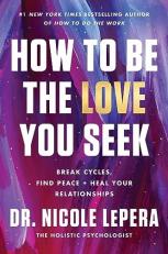 How to Be the Love You Seek : Break Cycles, Find Peace, and Heal Your Relationships 
