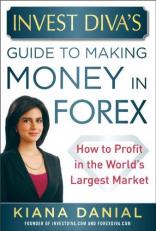 Invest Diva's Guide to Making Money in Forex: How to Profit in the World's Largest Market 