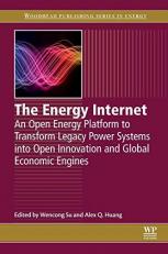 The Energy Internet : An Open Energy Platform to Transform Legacy Power Systems into Open Innovation and Global Economic Engines 