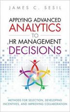 Applying Advanced Analytics to HR Management Decisions : Methods for Selection, Developing Incentives, and Improving Collaboration 