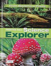 Science Explorer C2009 Book a Student Edition Bacteria to Plants : From Bacteria to Plants 