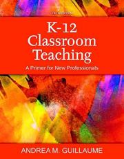 K-12 Classroom Teaching : A Primer for New Professionals