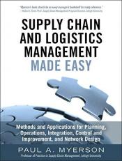 Supply Chain and Logistics Management Made Easy : Methods and Applications for Planning, Operations, Integration, Control and Improvement, and Network Design 