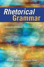 Rhetorical Grammar : Grammatical Choices, Rhetorical Effects 8th