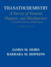 Thanatochemistry : A Survey of General, Organic, and Biochemistry for Funeral Service Professionals 3rd