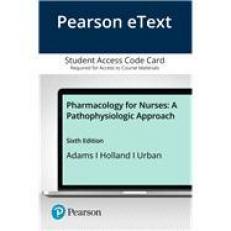 Pharmacology for Nurses : A Pathophysiologic Approach -- Pearson eText Access Card 6th