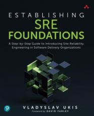 Establishing SRE Foundations : A Step-By-Step Guide to Introducing Site Reliability Engineering in Software Delivery Organizations 