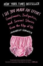 I See You Made an Effort : Compliments, Indignities, and Survival Stories from the Edge Of 50 