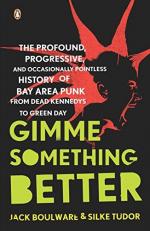 Gimme Something Better : The Profound, Progressive, and Occasionally Pointless History of Bay Area Punk from Dead Kennedys to Green Day 