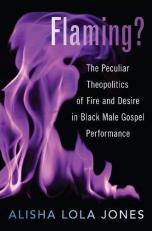 Flaming? : The Peculiar Theopolitics of Fire and Desire in Black Male Gospel Performance 