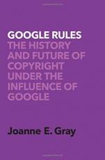 Google Rules : The History and Future of Copyright under the Influence of Google 
