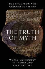 The Truth of Myth : World Mythology in Theory and Everyday Life 
