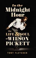 In the Midnight Hour : The Life and Soul of Wilson Pickett 