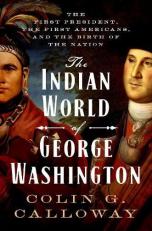 The Indian World of George Washington : The First President, the First Americans, and the Birth of the Nation