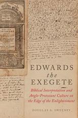 Edwards the Exegete : Biblical Interpretation and Anglo-Protestant Culture on the Edge of the Enlightenment 