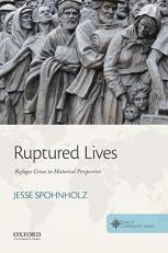 Ruptured Lives : Refugee Crises in Historical Perspective 