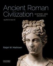 Ancient Roman Civilization: History and Sources : 753 BCE to 640 CE 