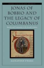 Jonas of Bobbio and the Legacy of Columbanus : Sanctity and Community in the Seventh Century