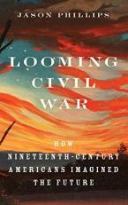 Looming Civil War : How Nineteenth-Century Americans Imagined the Future