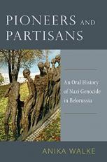 Pioneers and Partisans: an Oral History of Nazi Genocide in Belorussia 
