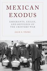 Mexican Exodus : Emigrants, Exiles, and Refugees of the Cristero War 