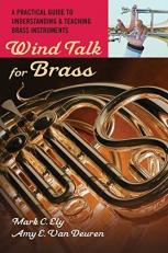 Wind Talk for Brass : A Practical Guide to Understanding and Teaching Brass Instruments 