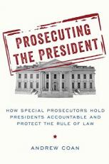 Prosecuting the President : How Special Prosecutors Hold Presidents Accountable and Protect the Rule of Law 