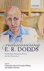 Rediscovering E. R. Dodds : Scholarship, Education, Poetry, and the Paranormal 