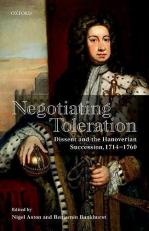Negotiating Toleration : Dissent and the Hanoverian Succession, 1714-1760 