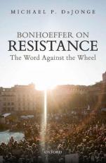 Bonhoeffer on Resistance : The Word Against the Wheel 